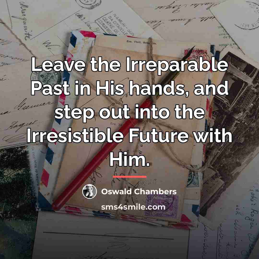 “Leave the Irreparable Past in His hands, and step out…” quote by Oswald Chambers
