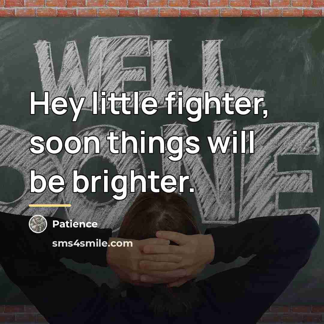 “Hey little fighter, soon things will be brighter.…” quote by Patience