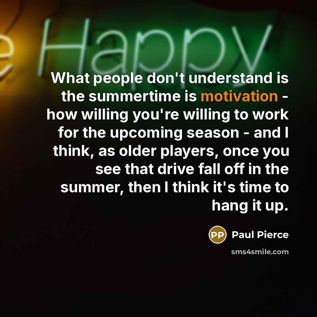 “What people don't understand is the summertime is motivation -…” quote by Paul Pierce