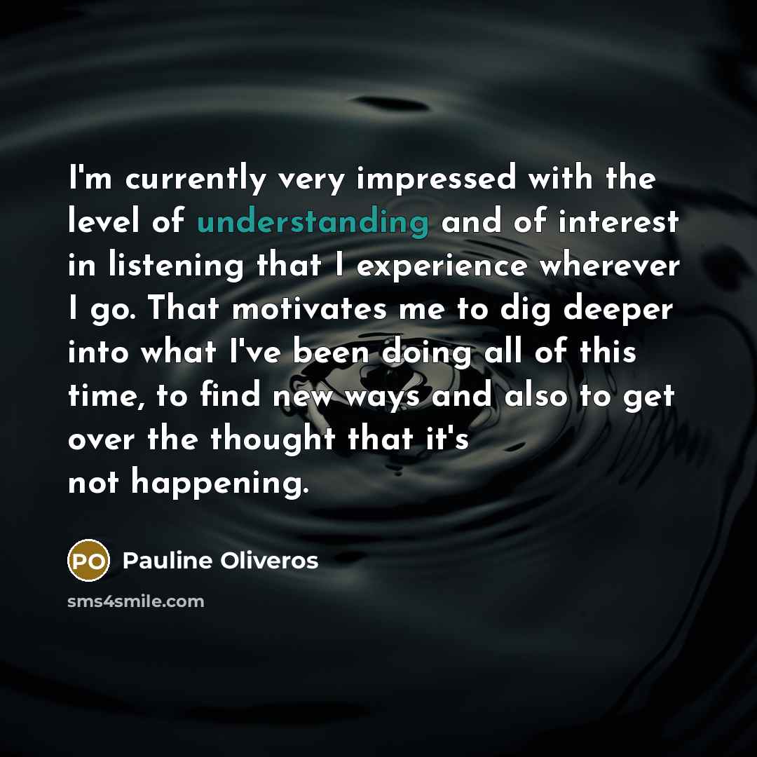 “I'm currently very impressed with the level of understanding and…” quote by Pauline Oliveros
