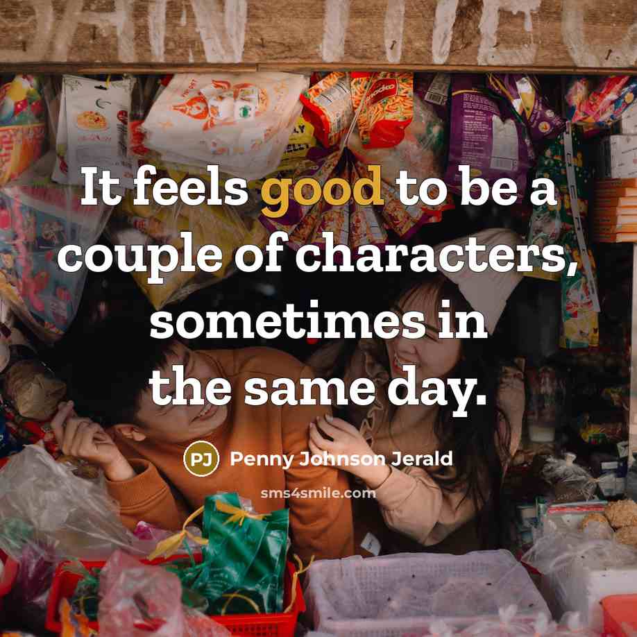 “It feels good to be a couple of characters, sometimes in the same day.” quote by Penny Johnson Jerald