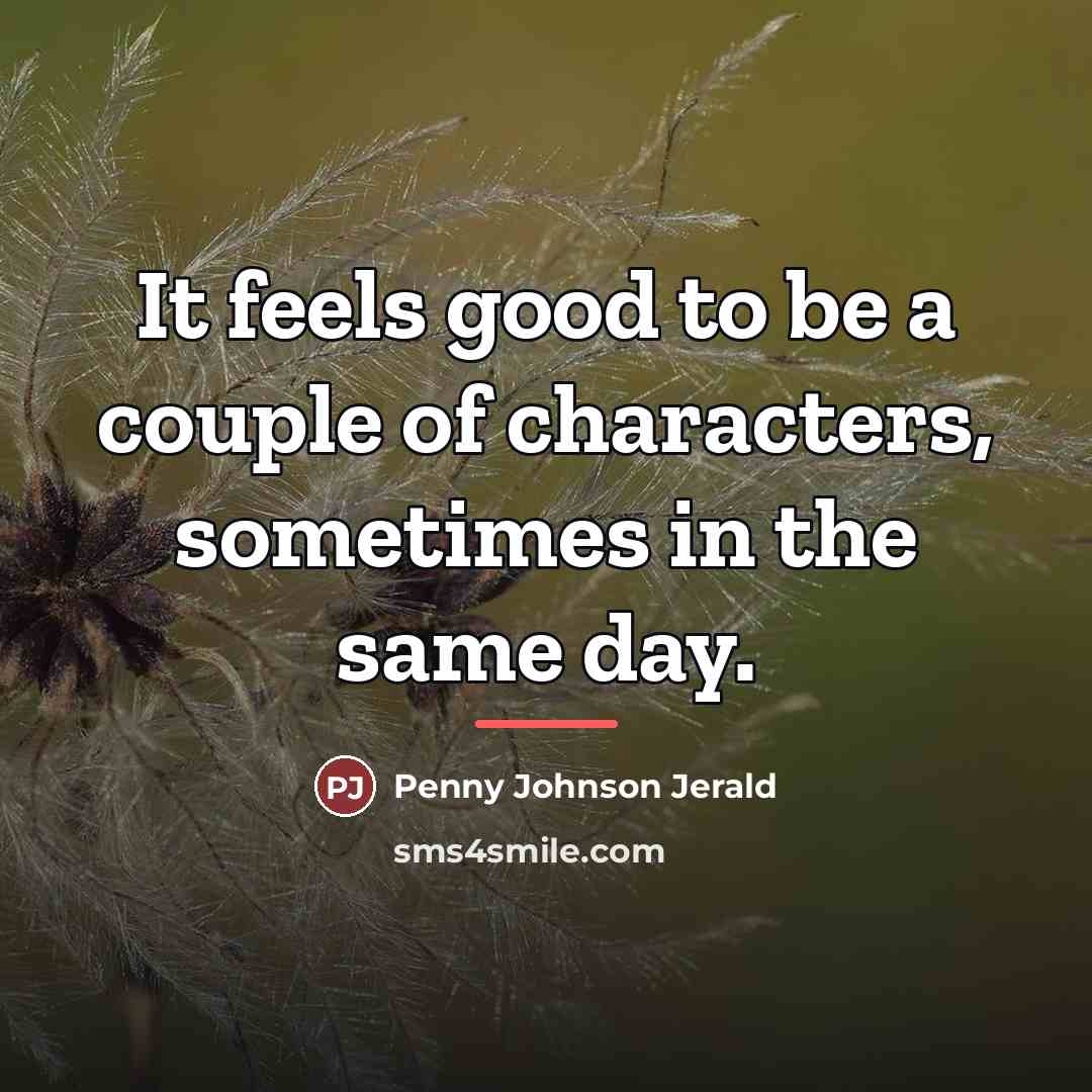 “It feels good to be a couple of characters, sometimes…” quote by Penny Johnson Jerald