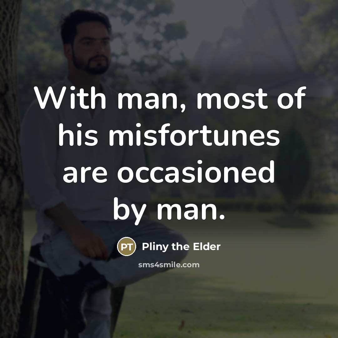 “With man, most of his misfortunes are occasioned by man.…” quote by Pliny the Elder