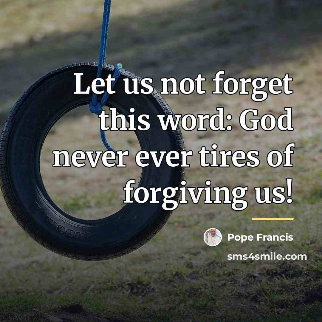 “Let us not forget this word: God never ever tires…” quote by Pope Francis