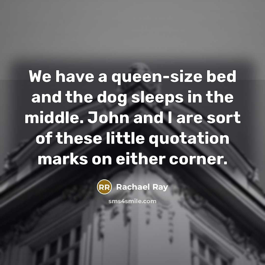 “We have a queen-size bed and the dog sleeps in…” quote by Rachael Ray
