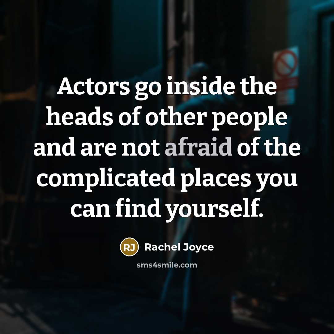 “Actors go inside the heads of other people and are…” quote by Rachel Joyce