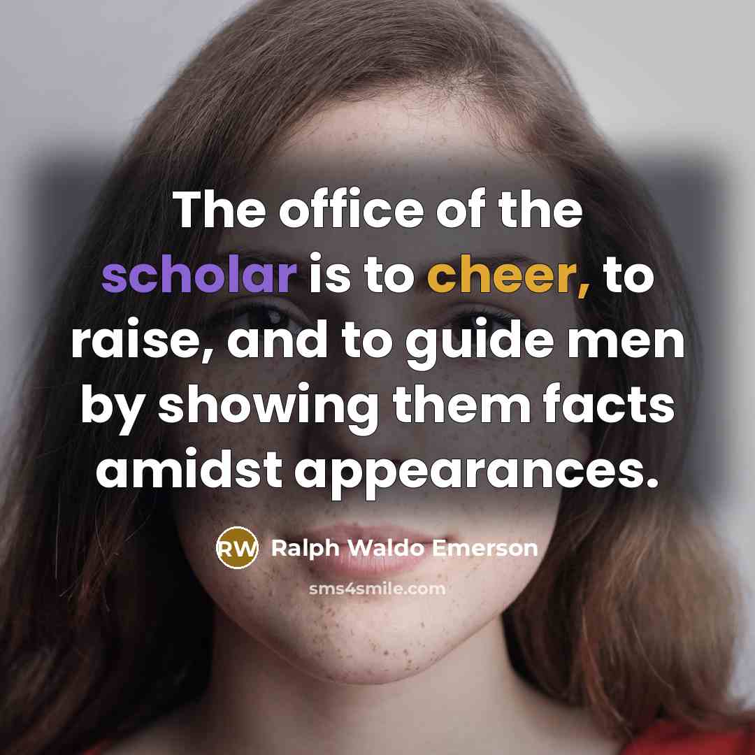 “The office of the scholar is to cheer, to raise,…” quote by Ralph Waldo Emerson