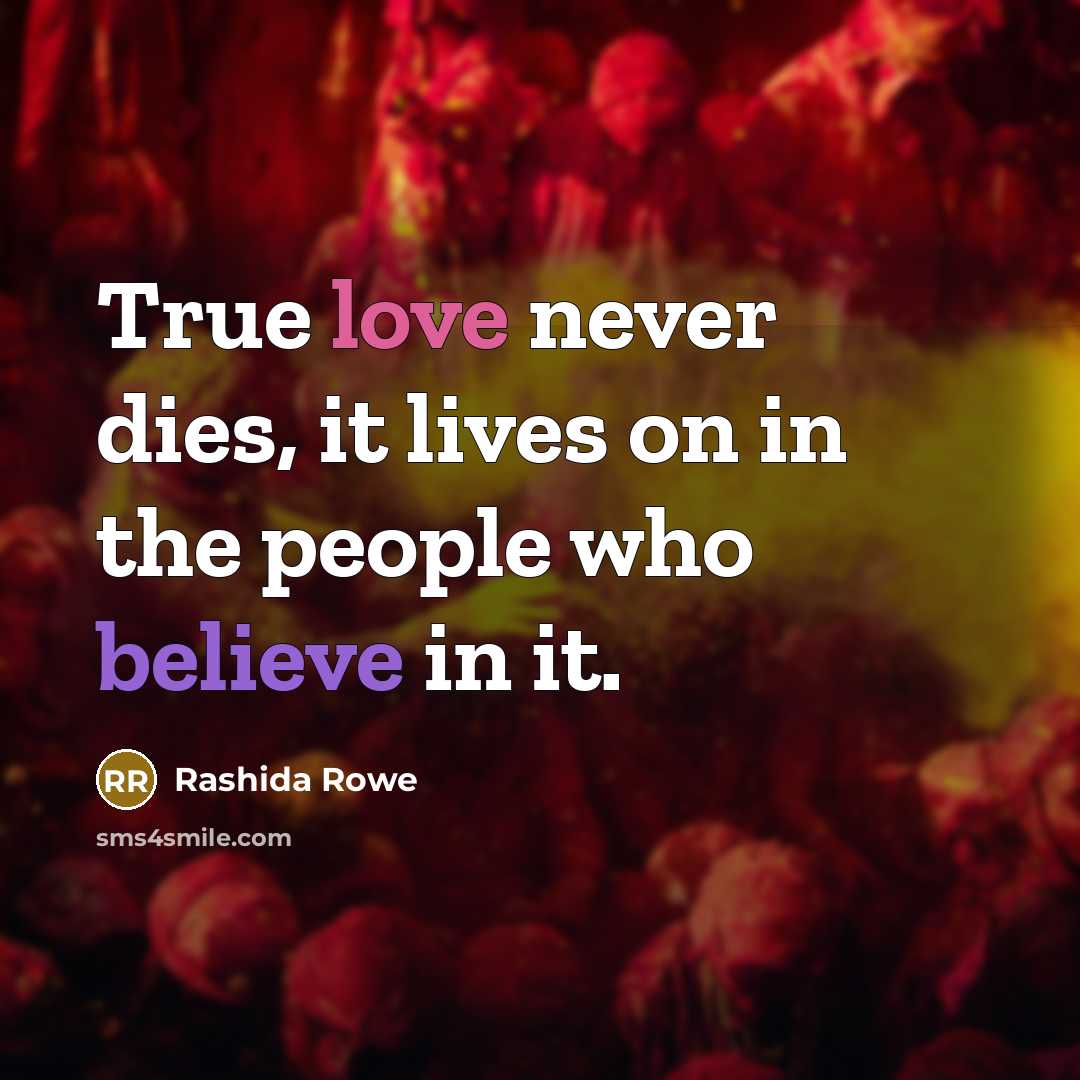 “True love never dies, it lives on in the people…” quote by Rashida Rowe
