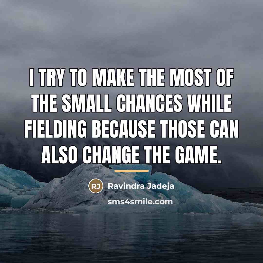 “I try to make the most of the small chances…” quote by Ravindra Jadeja