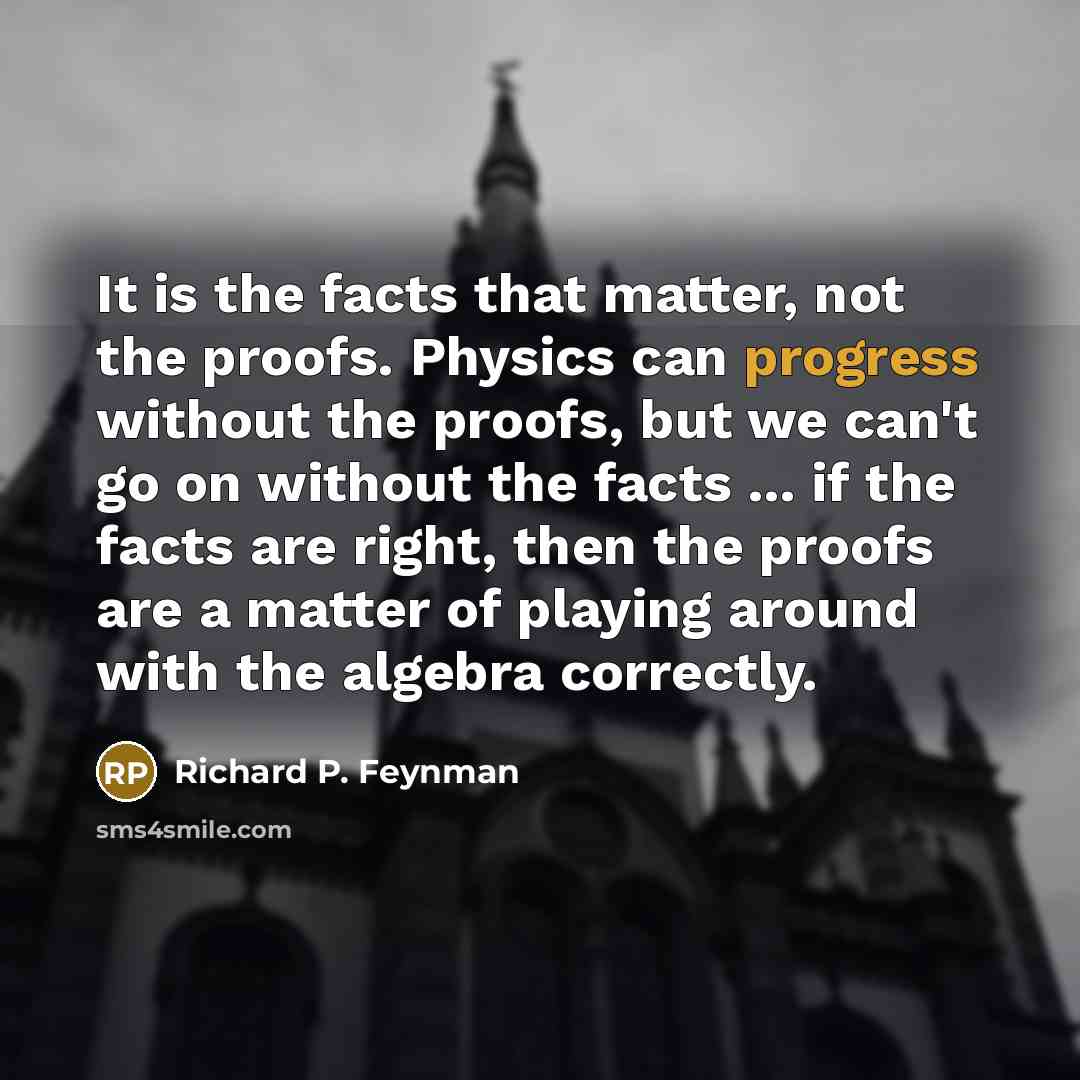 “It is the facts that matter, not the proofs. Physics…” quote by Richard P. Feynman