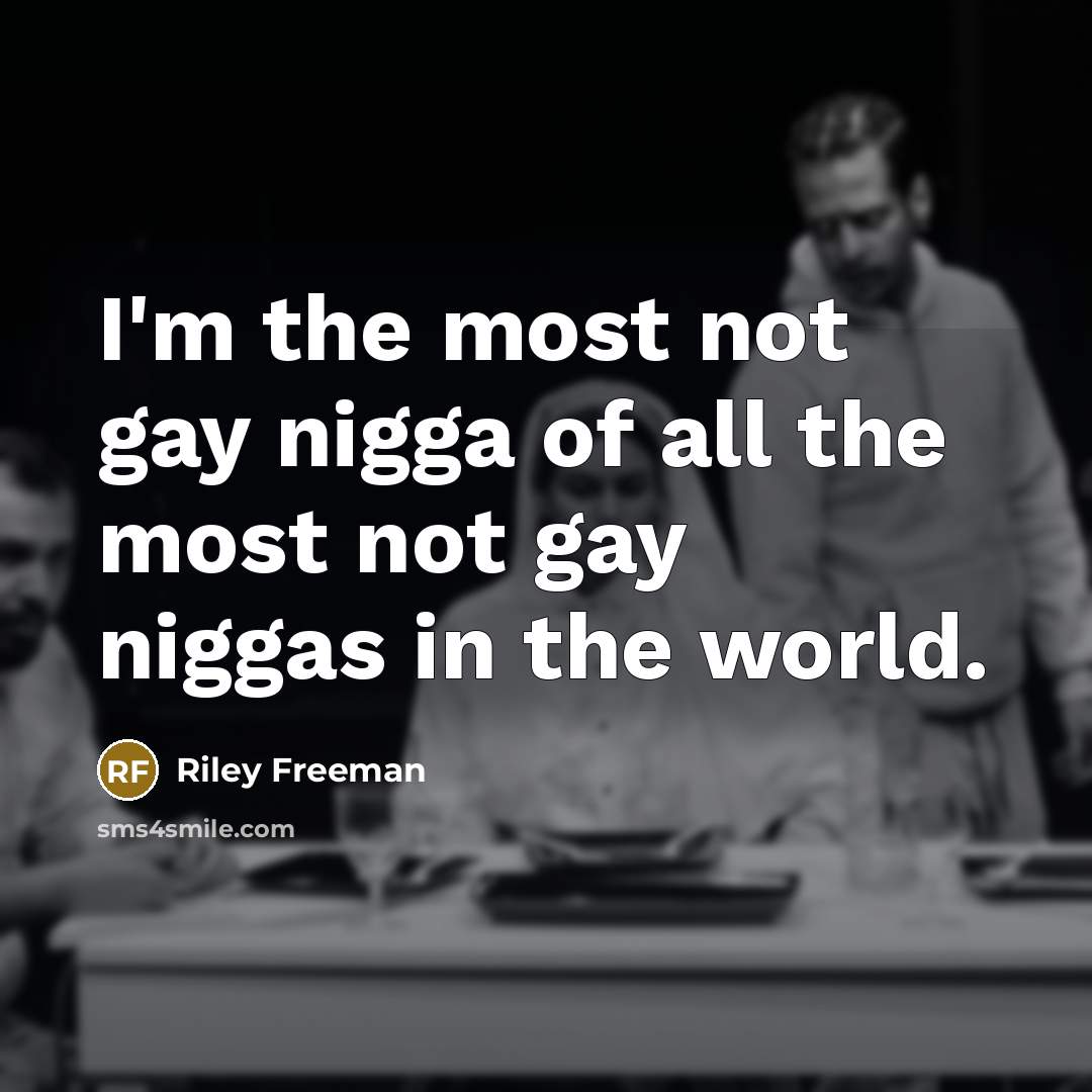 “I'm the most not gay nigga of all the most…” quote by Riley Freeman
