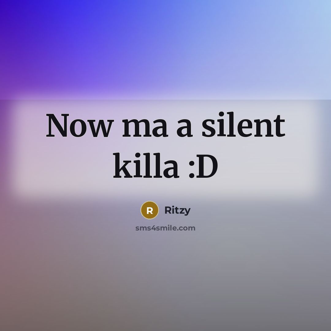 “Now ma a silent killa :D…” quote by Ritzy
