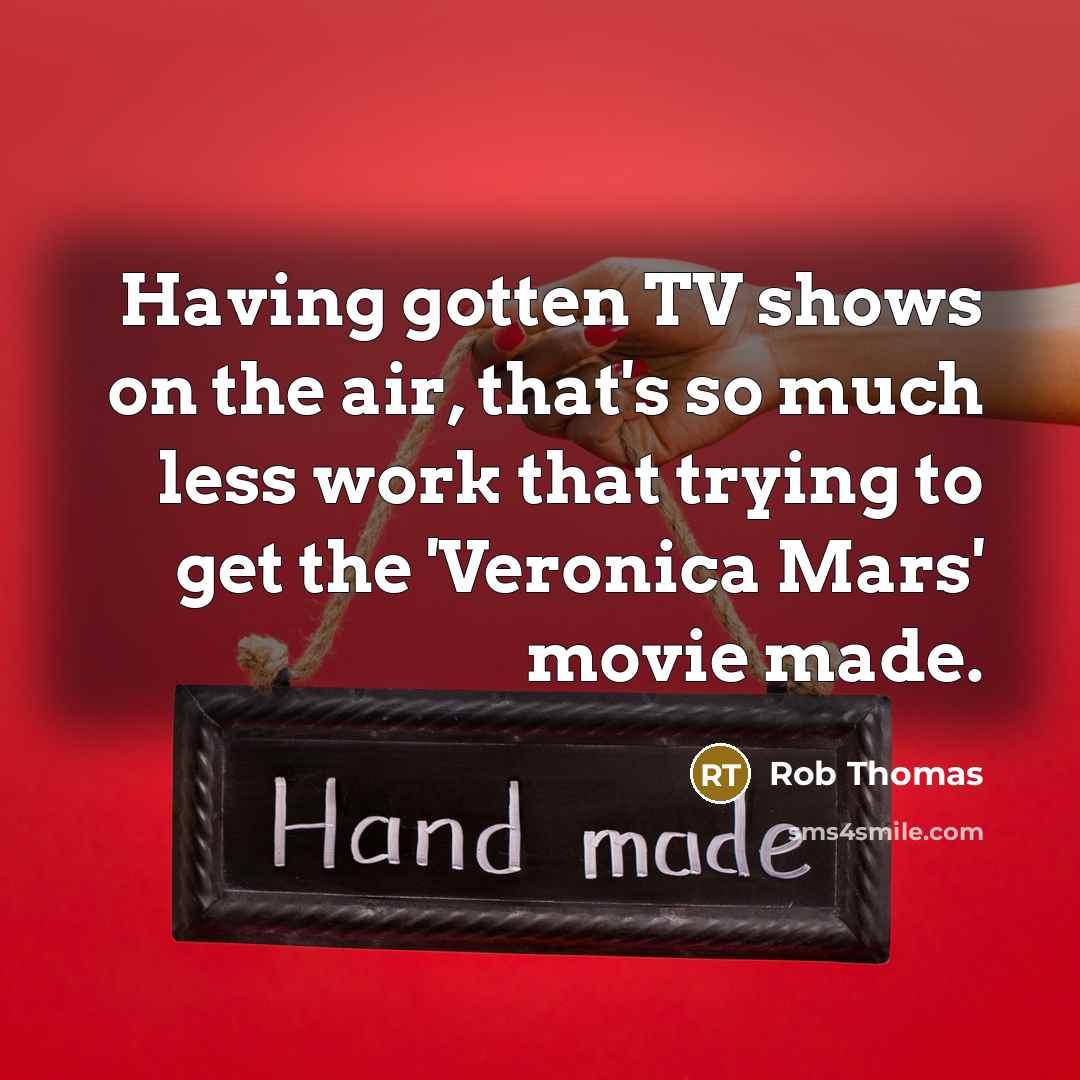 “Having gotten TV shows on the air, that's so much…” quote by Rob Thomas