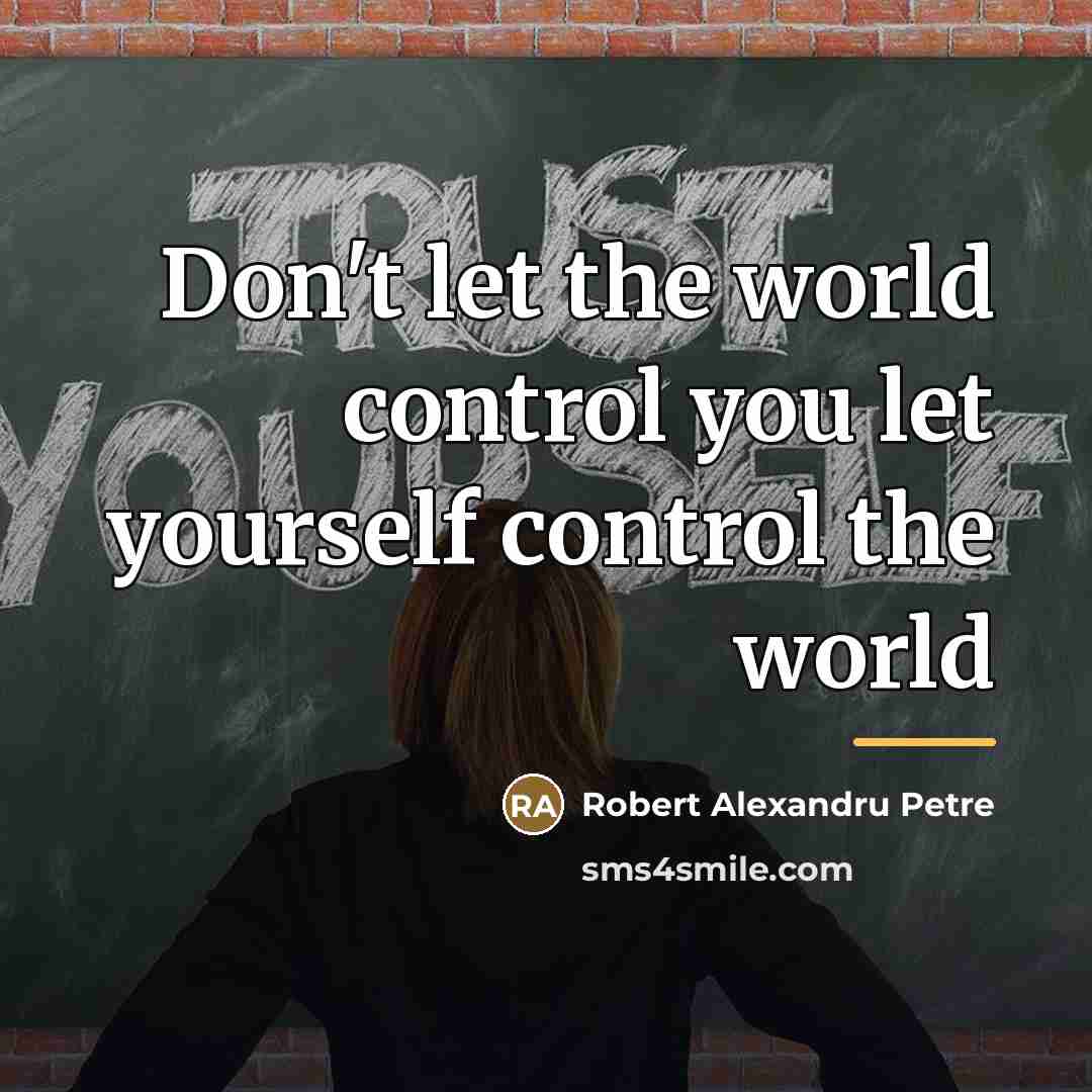 “Don't let the world control you let yourself control the…” quote by Robert Alexandru Petre