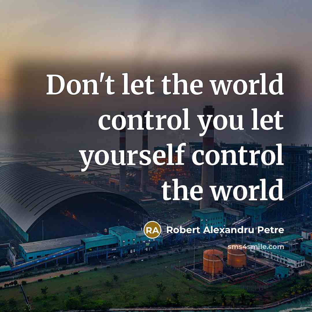 “Don't let the world control you let yourself control the world” quote by Robert Alexandru Petre