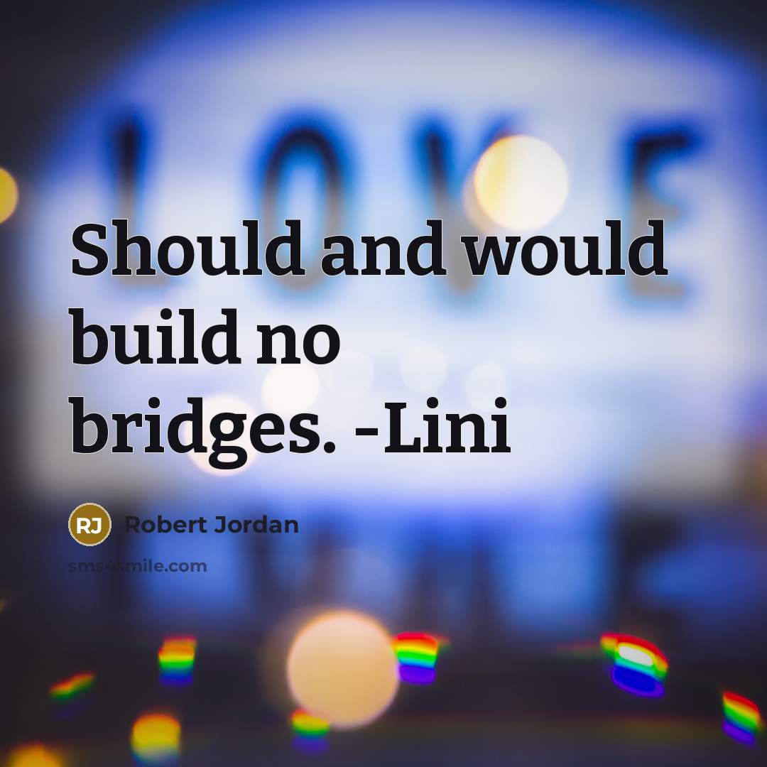 “Should and would build no bridges. -Lini…” quote by Robert Jordan