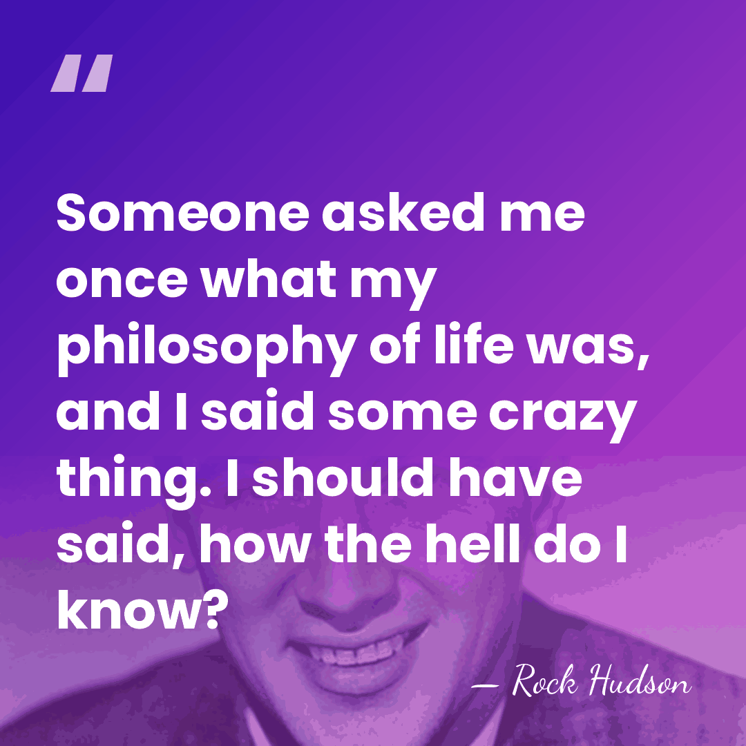 Someone asked me once what my philosophy of life was, and I&hellip; - Rock Hudson