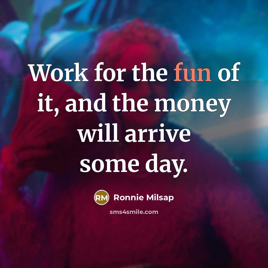 “Work for the fun of it, and the money will…” quote by Ronnie Milsap