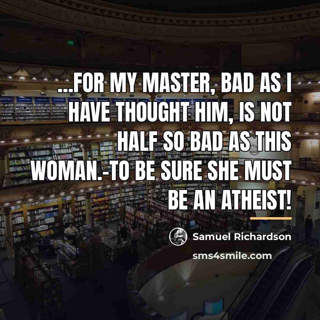 “...for my master, bad as I have thought him, is…” quote by Samuel Richardson