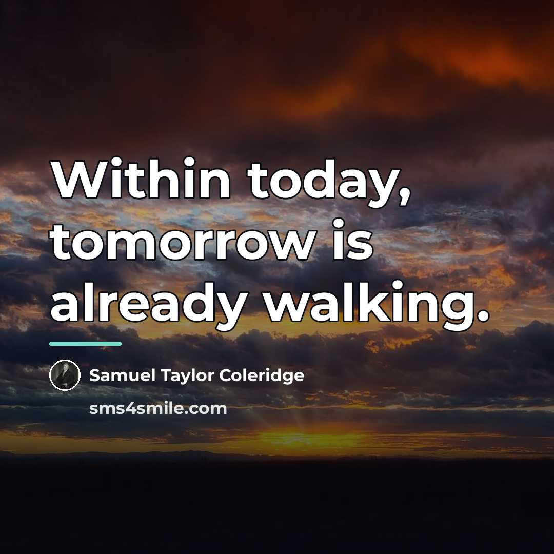 “Within today, tomorrow is already walking.…” quote by Samuel Taylor Coleridge