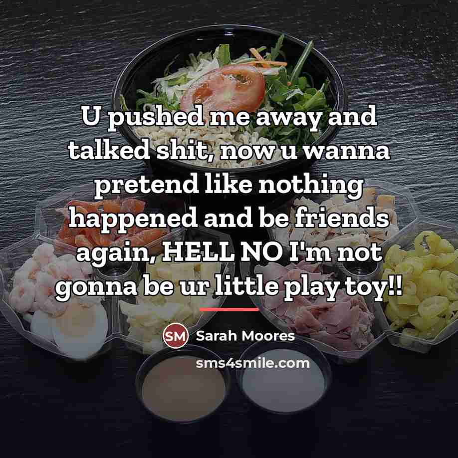 “U pushed me away and talked shit, now u wanna…” quote by Sarah Moores