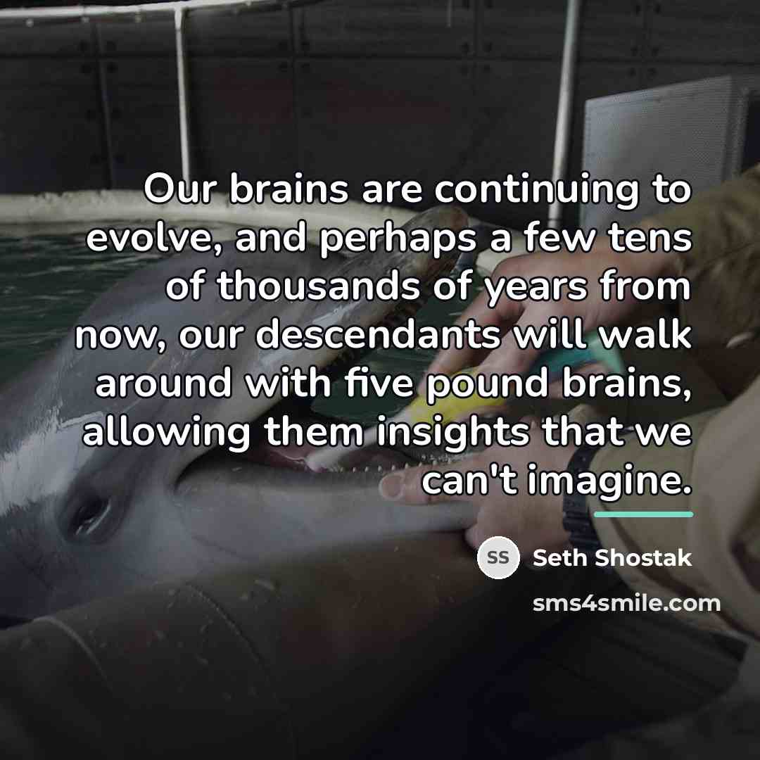 “Our brains are continuing to evolve, and perhaps a few…” quote by Seth Shostak
