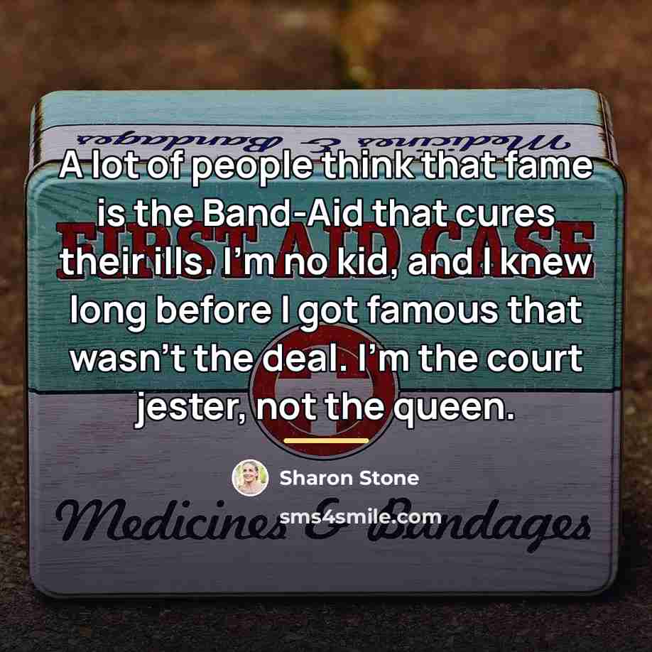 “A lot of people think that fame is the Band-Aid…” quote by Sharon Stone