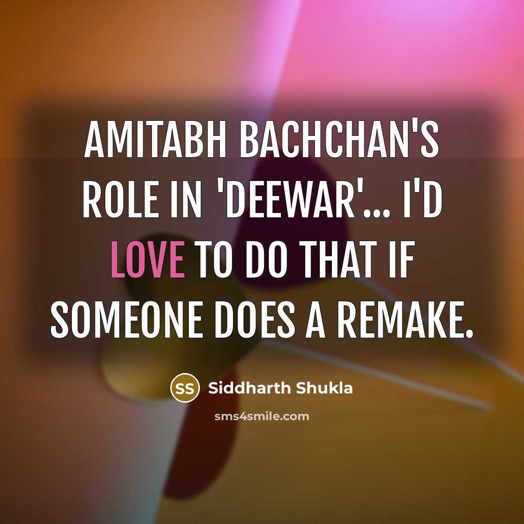 “Amitabh Bachchan's role in 'Deewar'... I'd love to do that if someone does a remake.” quote by Siddharth Shukla