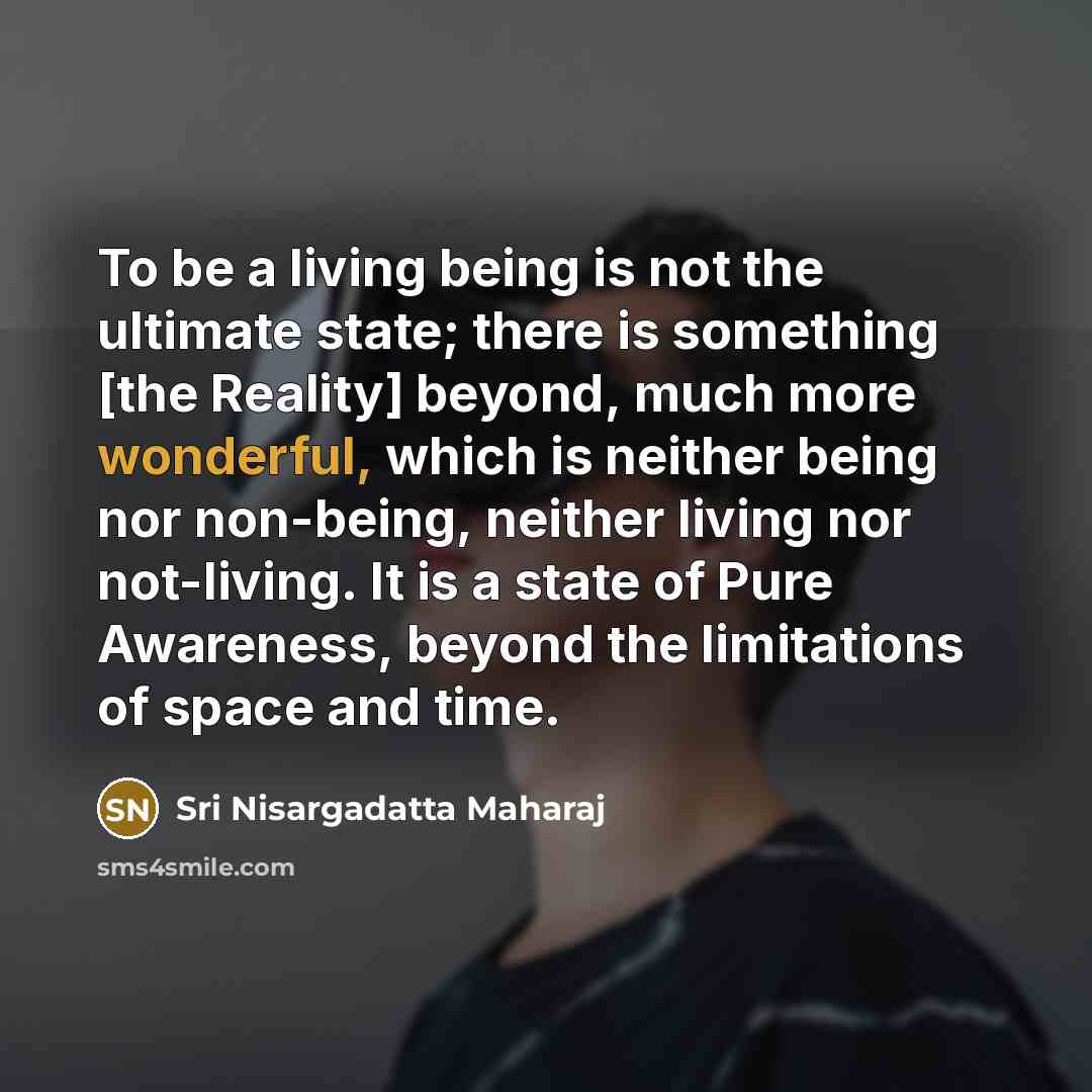 “To be a living being is not the ultimate state;…” quote by Sri Nisargadatta Maharaj