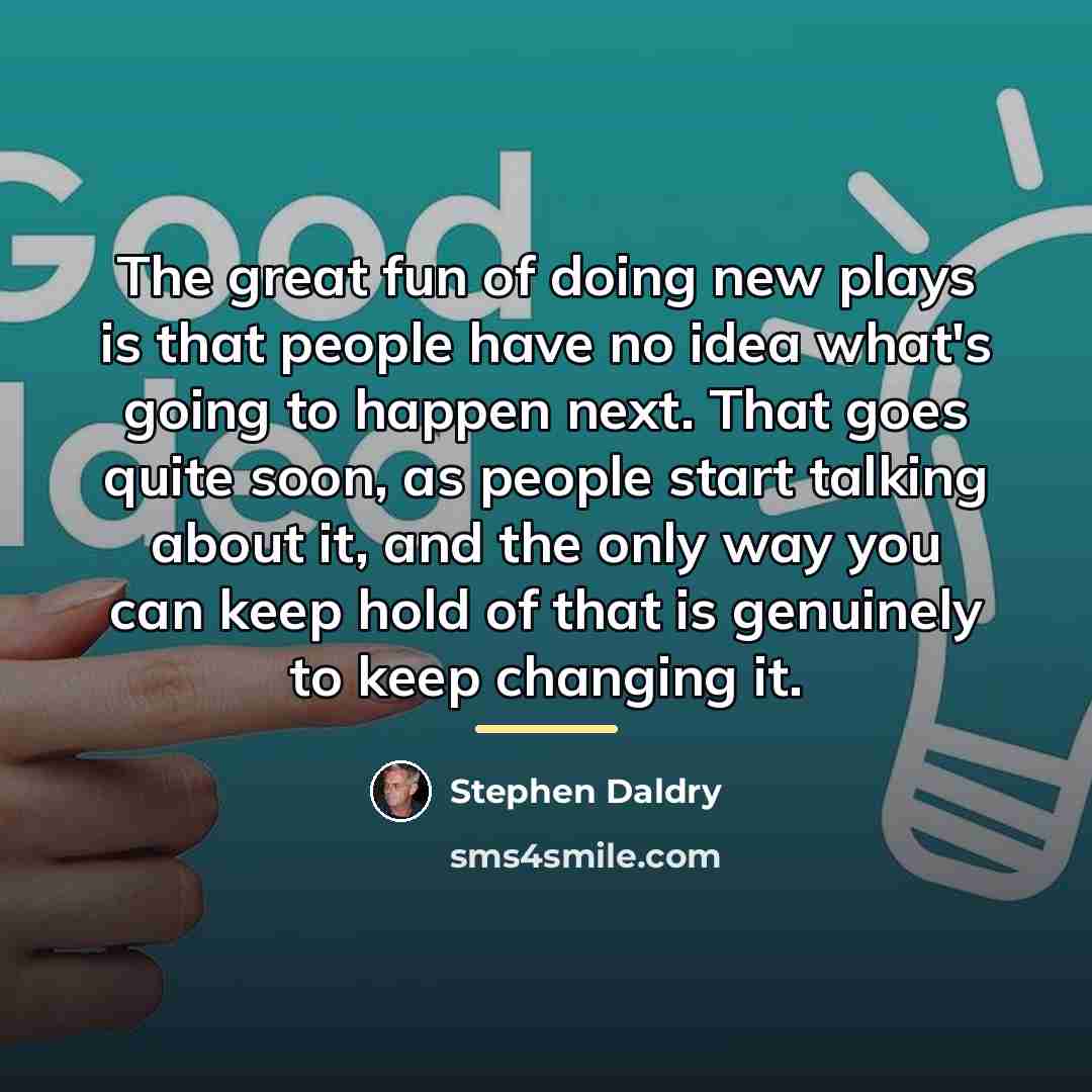 “The great fun of doing new plays is that people…” quote by Stephen Daldry
