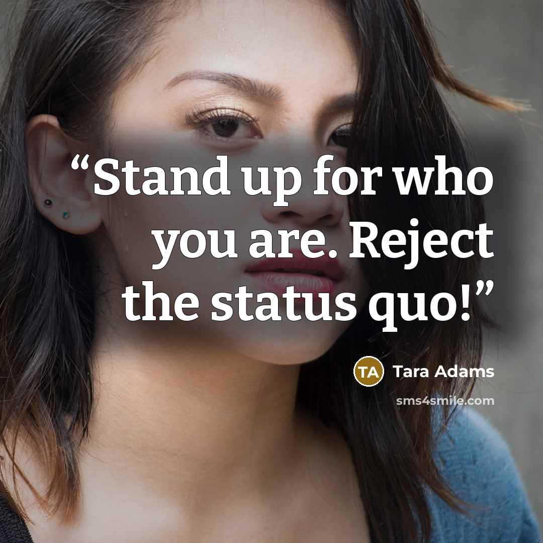“Stand up for who you are. Reject the status quo!” quote by Tara Adams