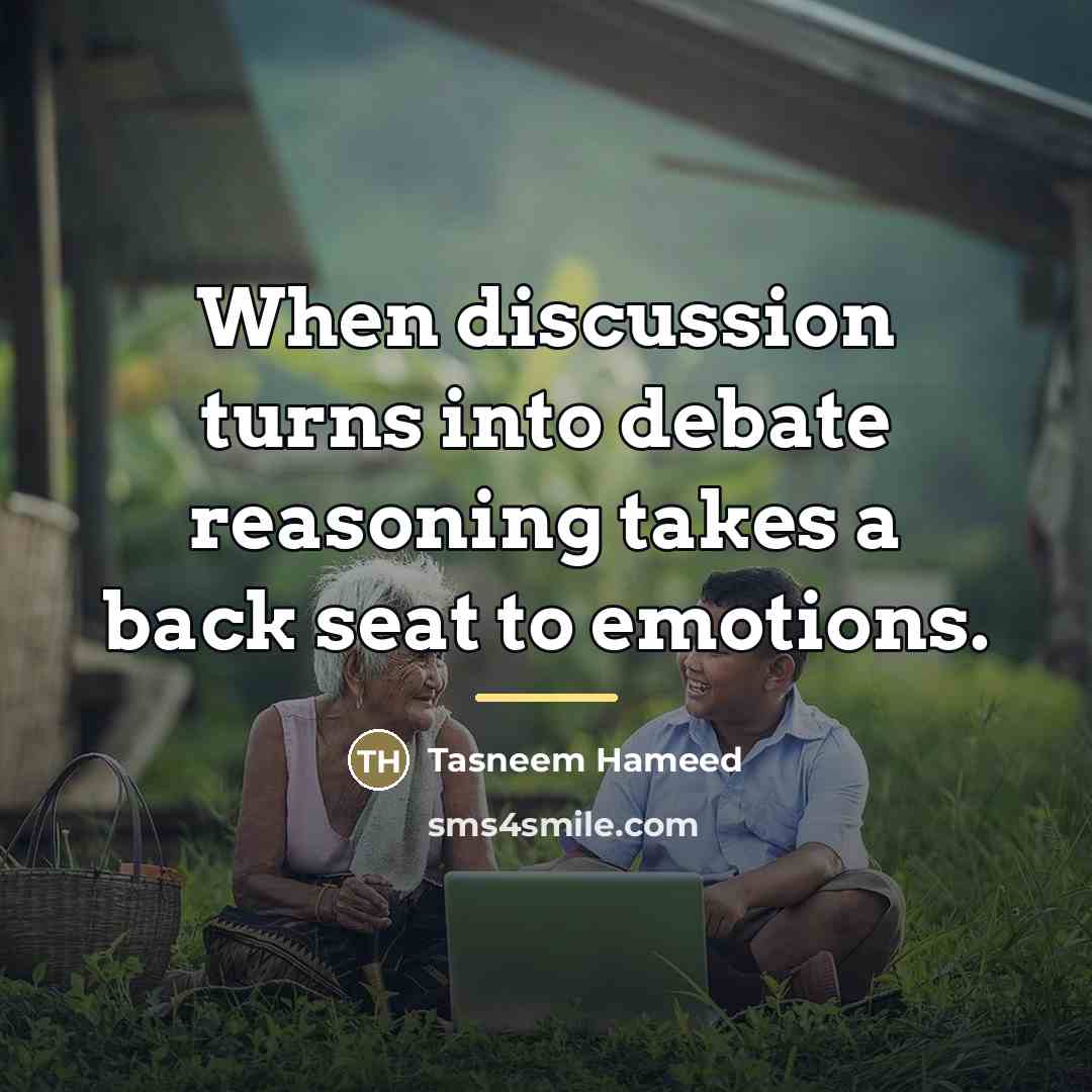 “When discussion turns into debate reasoning takes a back seat…” quote by Tasneem Hameed