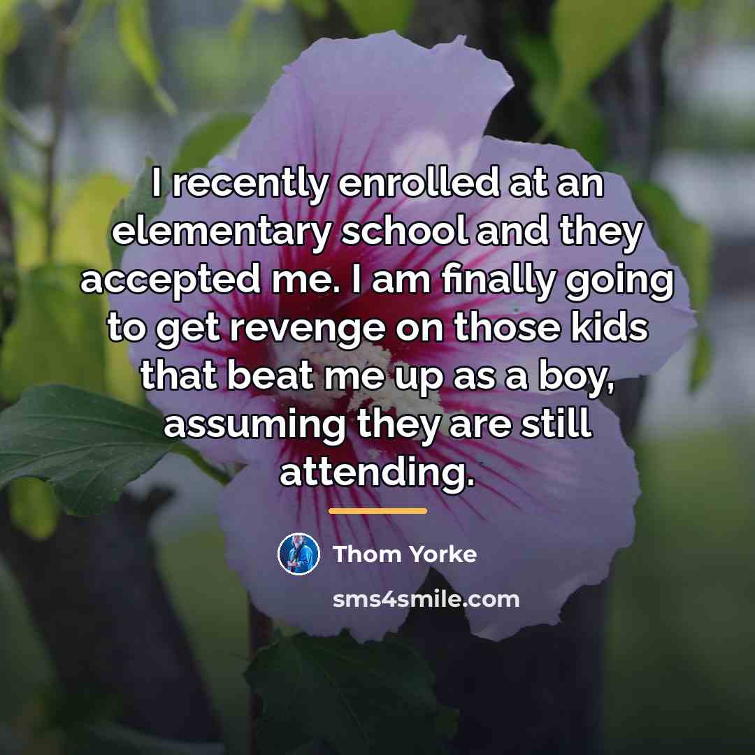 “I recently enrolled at an elementary school and they accepted…” quote by Thom Yorke