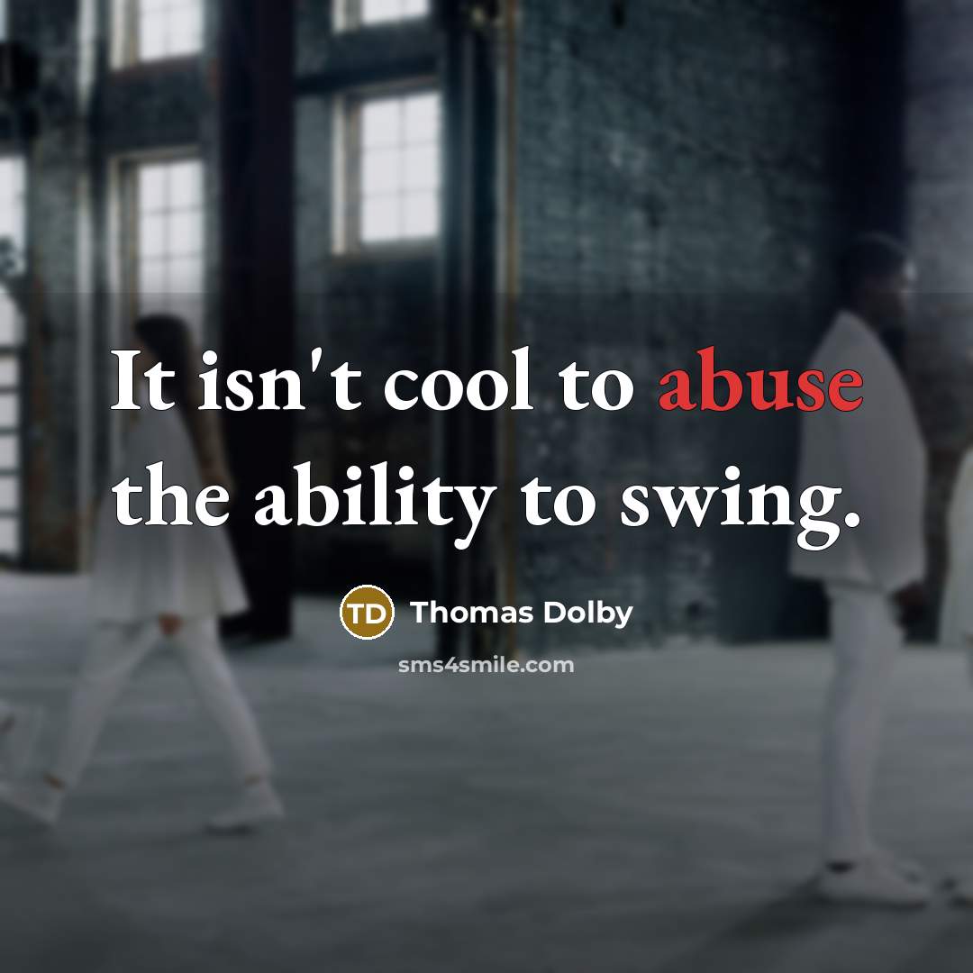 “It isn't cool to abuse the ability to swing.…” quote by Thomas Dolby