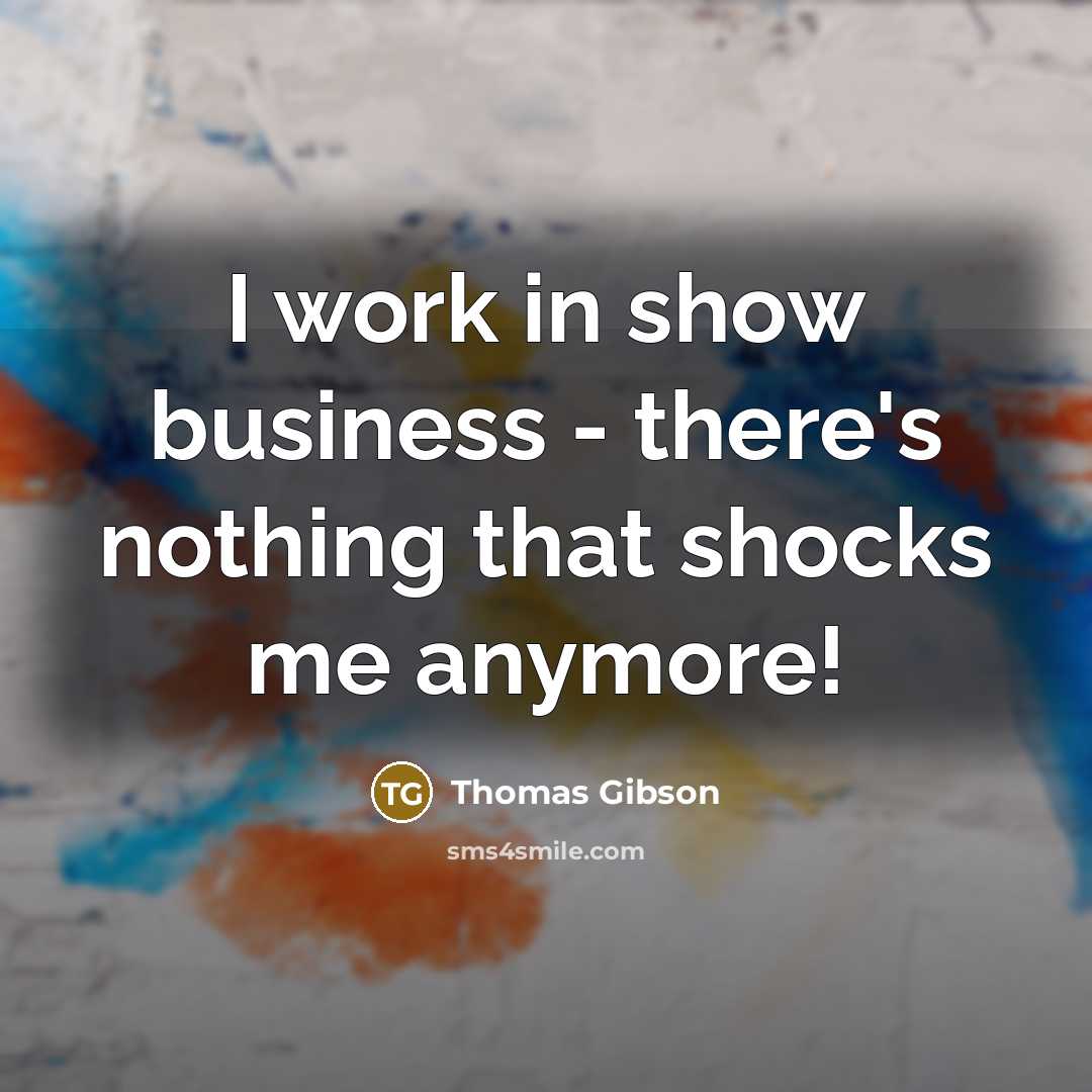 “I work in show business - there's nothing that shocks…” quote by Thomas Gibson
