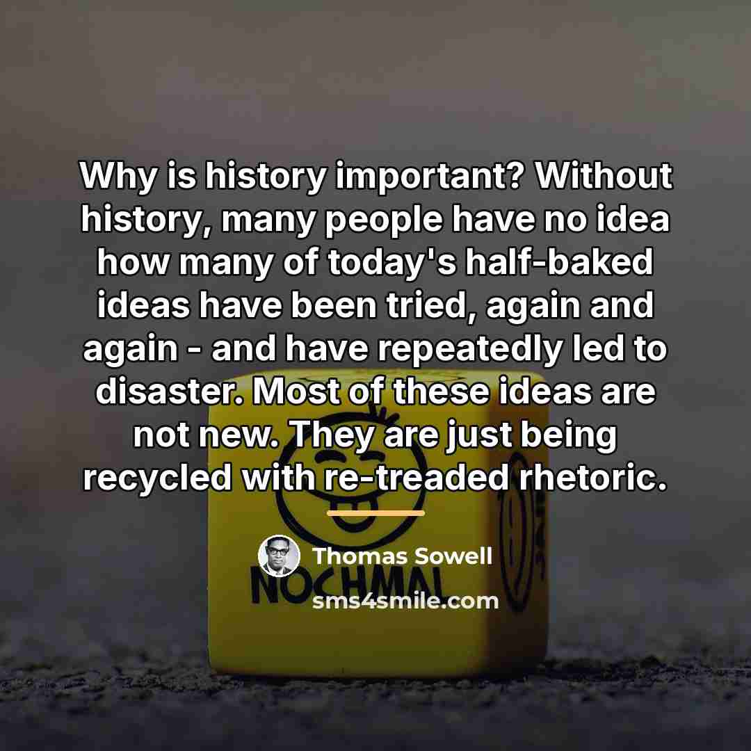 “Why is history important? Without history, many people have no…” quote by Thomas Sowell