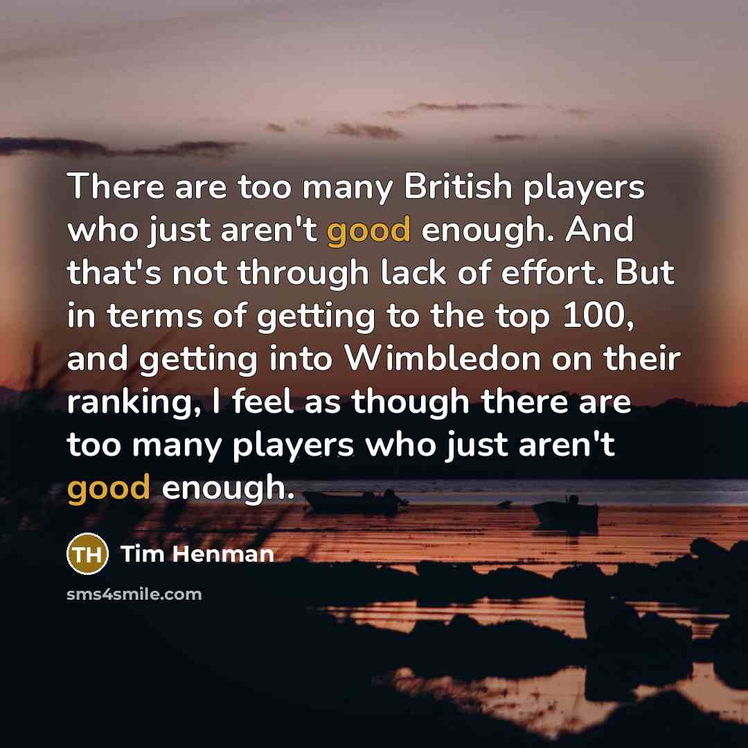 “There are too many British players who just aren't good…” quote by Tim Henman
