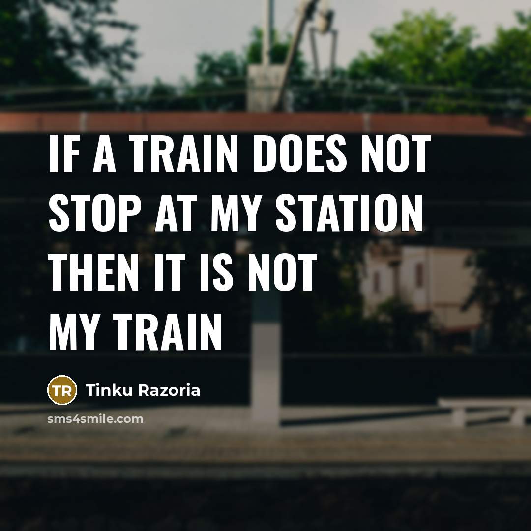 “If a train does not stop at my station then…” quote by Tinku Razoria