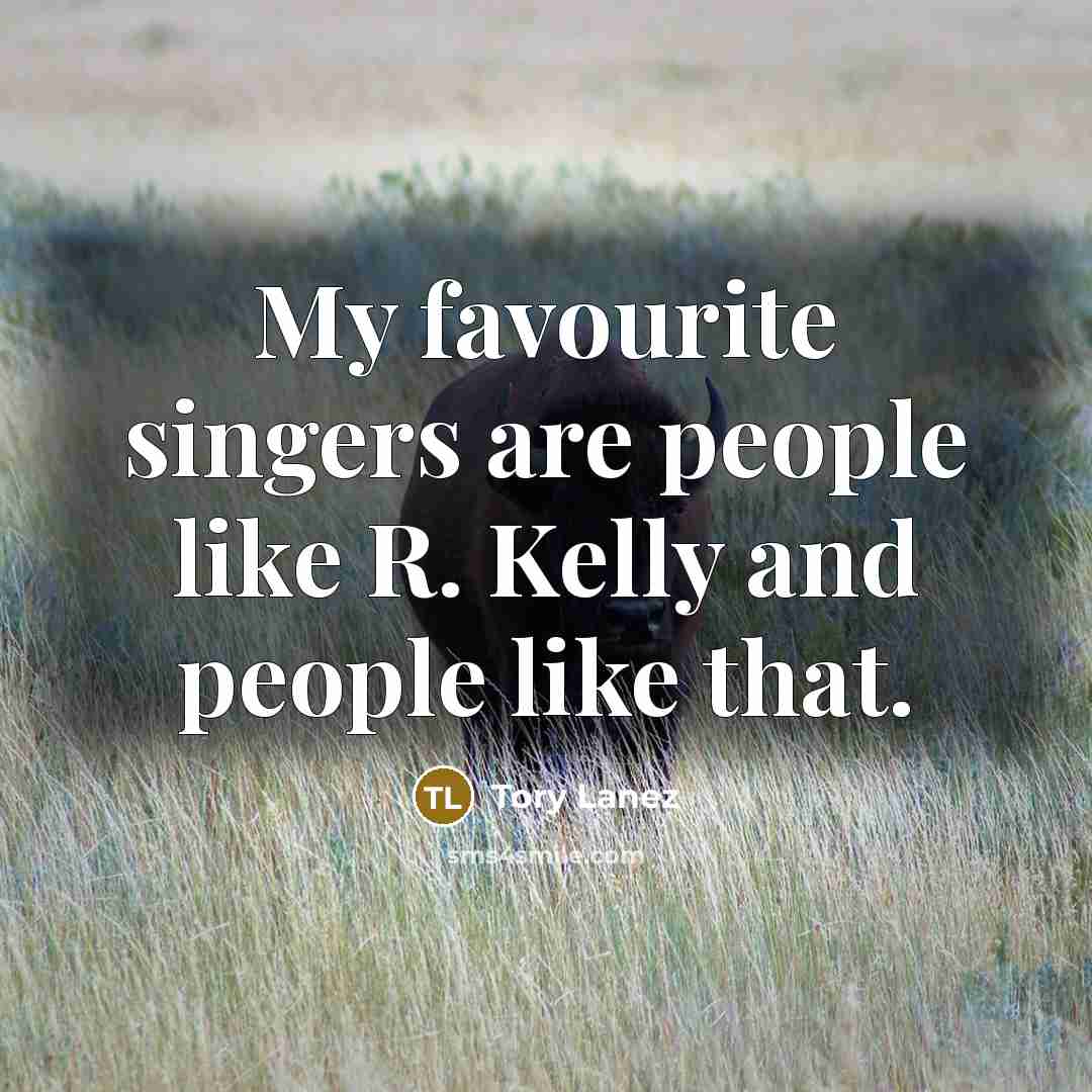 “My favourite singers are people like R. Kelly and people…” quote by Tory Lanez