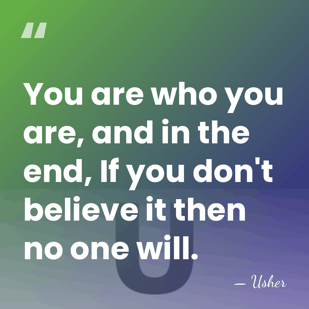 You are who you are, and in the end, If you don't&hellip; - Usher