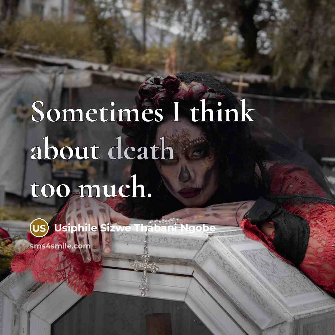 “Sometimes I think about death too much.…” quote by Usiphile Sizwe Thabani Ngobe