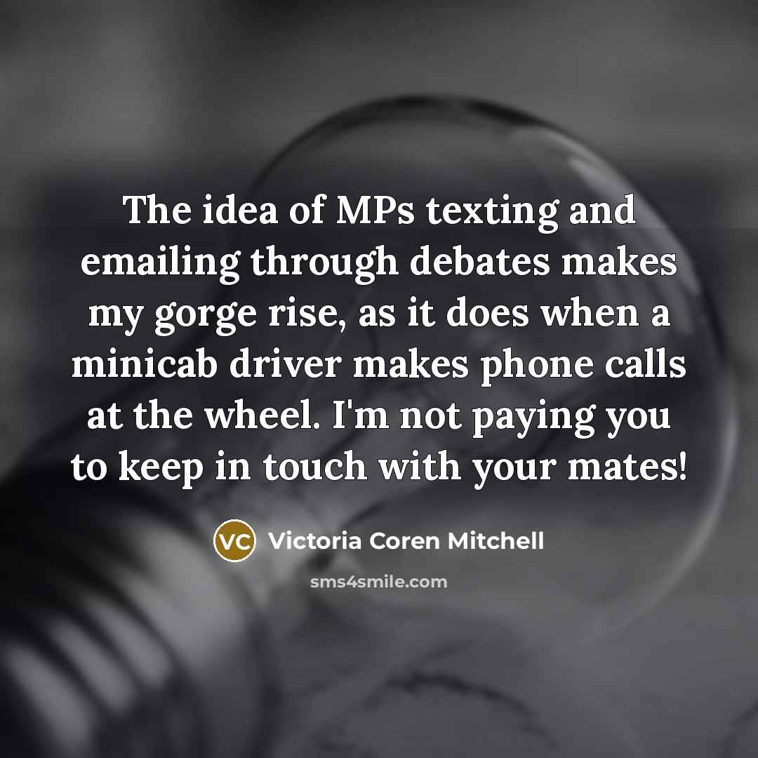 “The idea of MPs texting and emailing through debates makes…” quote by Victoria Coren Mitchell
