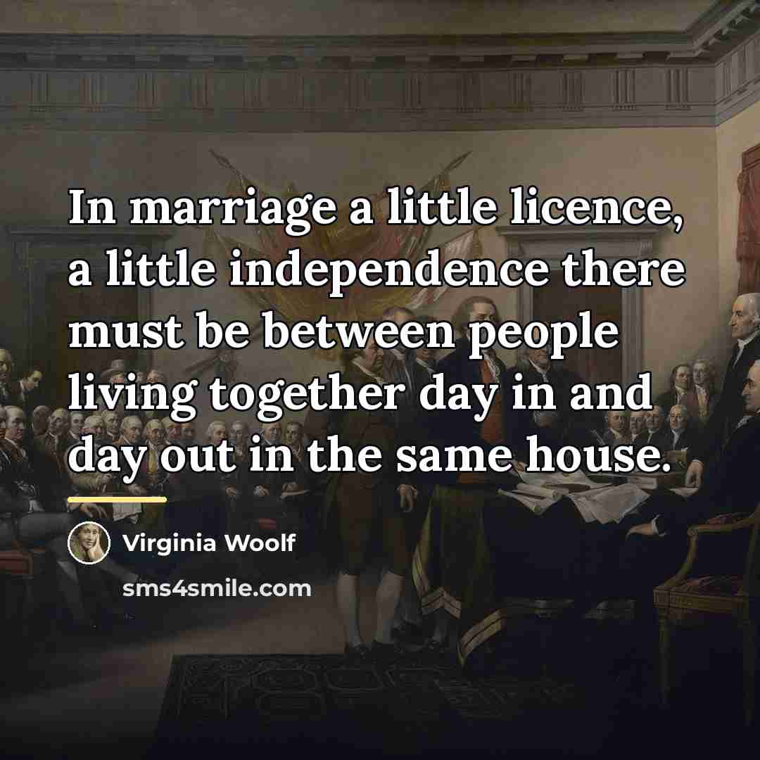 “In marriage a little licence, a little independence there must…” quote by Virginia Woolf
