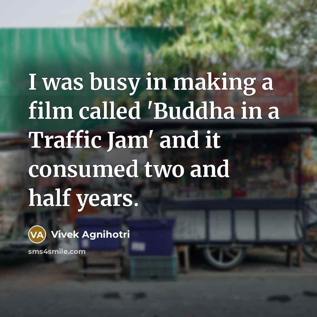 “I was busy in making a film called 'Buddha in…” quote by Vivek Agnihotri