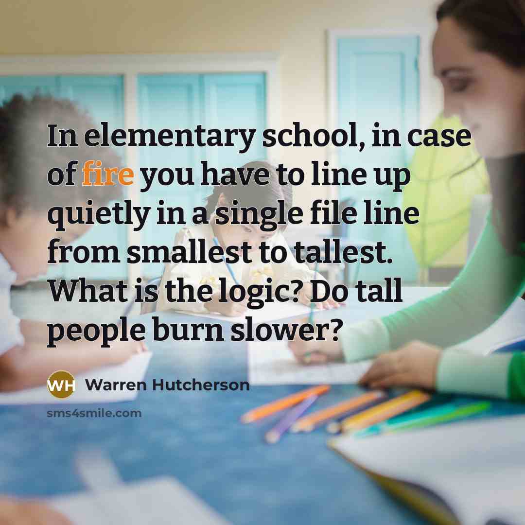 “In elementary school, in case of fire you have to…” quote by Warren Hutcherson