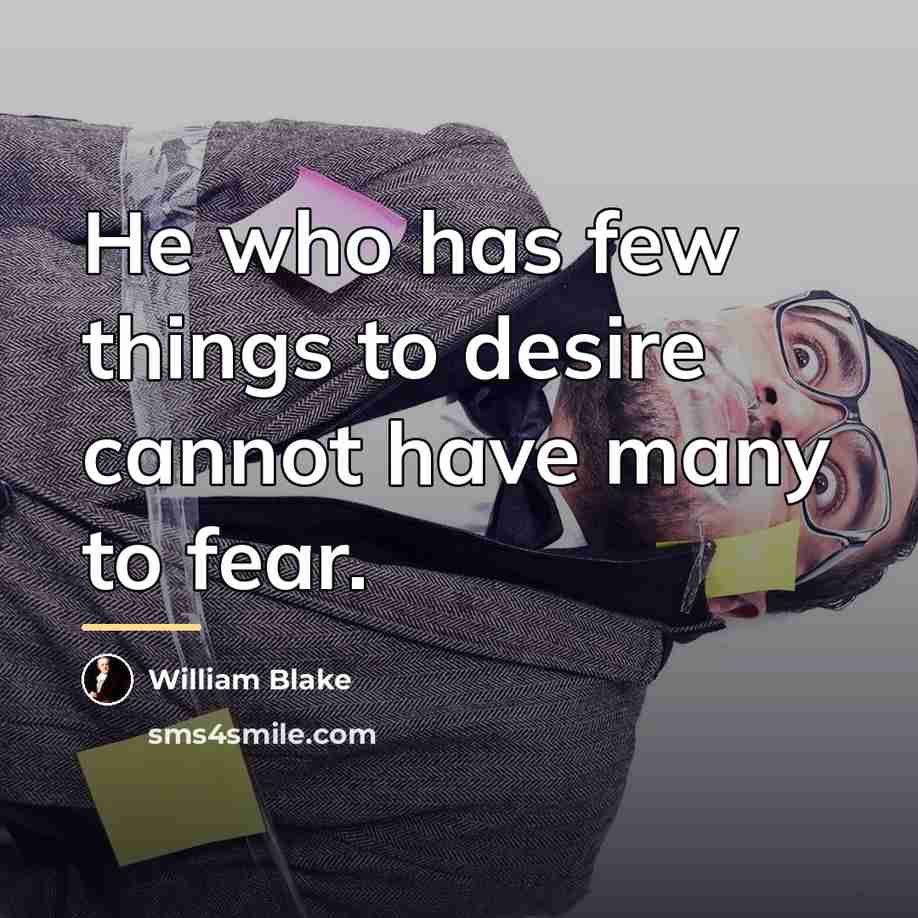 “He who has few things to desire cannot have many…” quote by William Blake