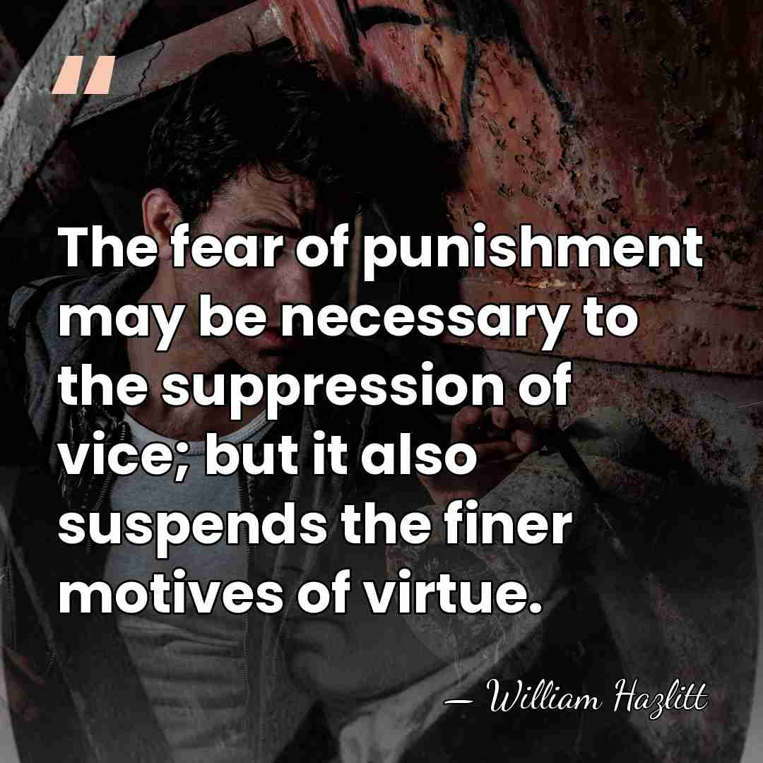 The fear of punishment may be necessary to the suppression of vice;&hellip; - William Hazlitt