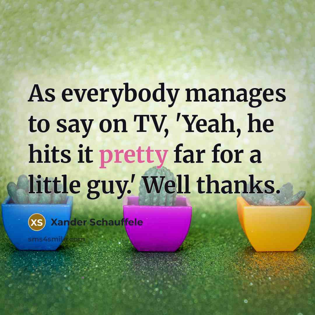 “As everybody manages to say on TV, 'Yeah, he hits…” quote by Xander Schauffele