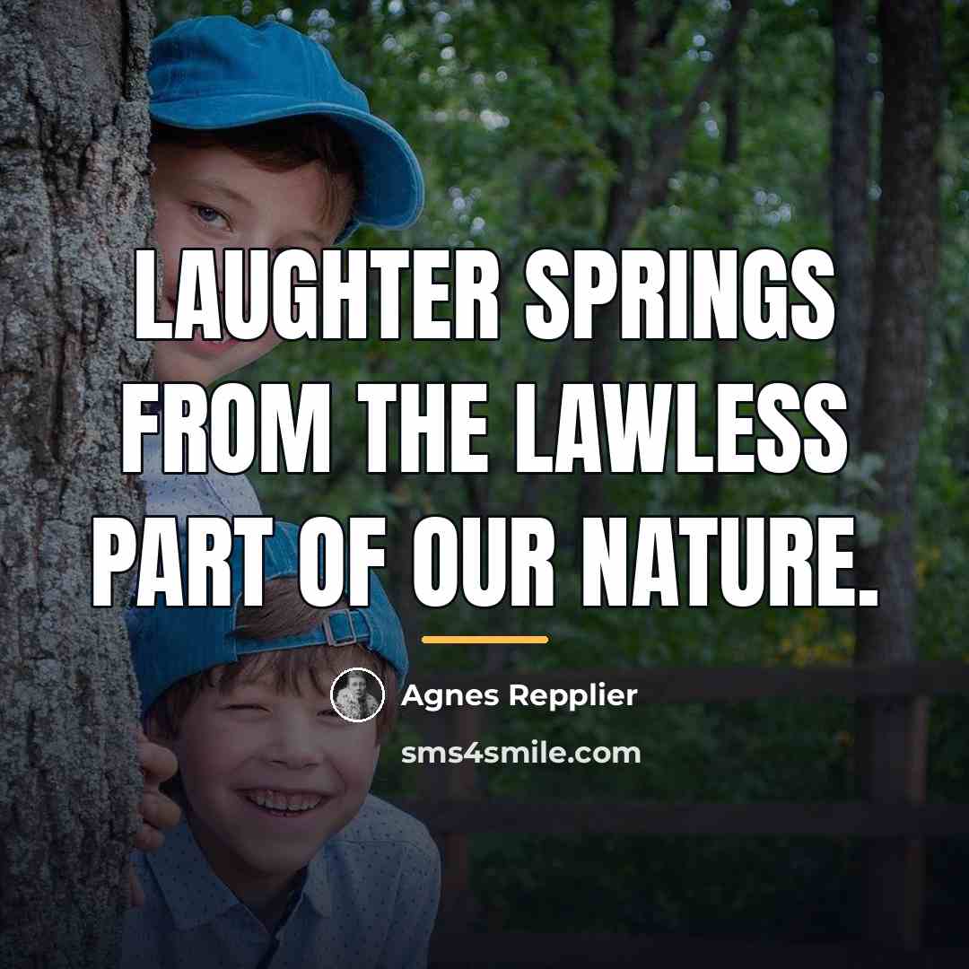 “Laughter springs from the lawless part of our nature.…” quote by Agnes Repplier