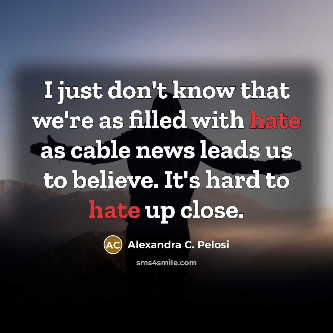 “I just don't know that we're as filled with hate…” quote by Alexandra C. Pelosi